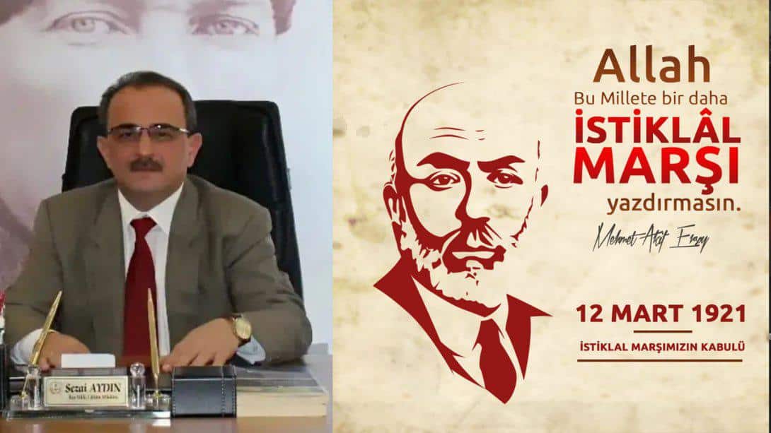 İlçe Milli Eğitim Müdürümüz Sayın Sezai Aydın'ın 12 Mart İstiklal Marşımızın kabulunun 101. yıldönümü mesajı