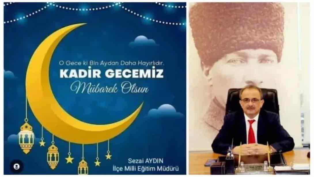 İlçe Milli Eğitim Müdürümüz Sayın Sezai AYDIN'ın Kadir Gecesi Mesajı